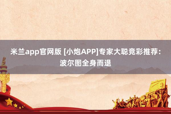 米兰app官网版 [小炮APP]专家大聪竞彩推荐：波尔图全身而退