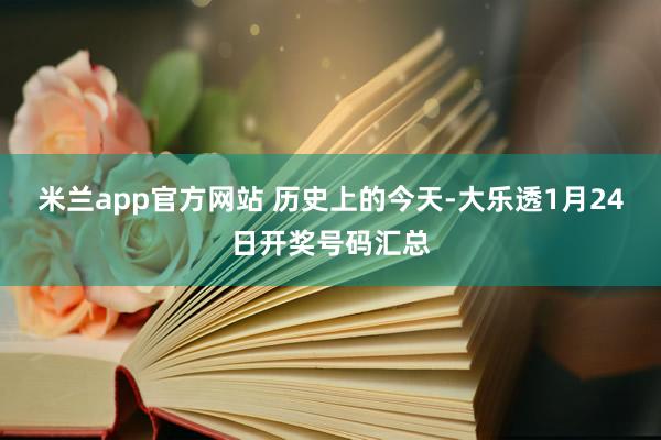 米兰app官方网站 历史上的今天-大乐透1月24日开奖号码汇总