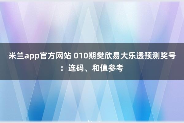 米兰app官方网站 010期樊欣易大乐透预测奖号：连码、和值参考