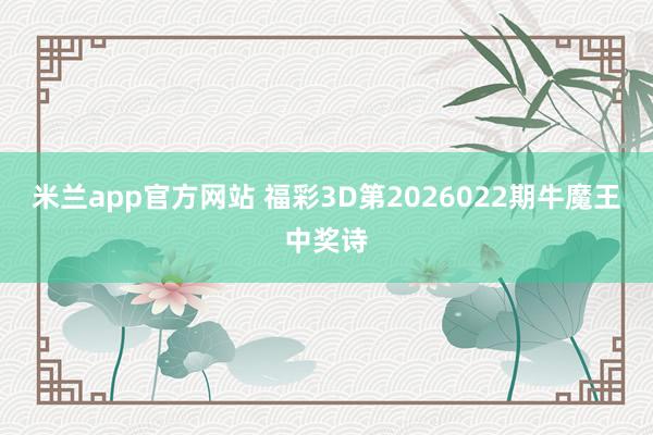 米兰app官方网站 福彩3D第2026022期牛魔王中奖诗