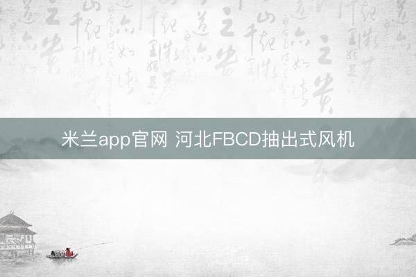 米兰app官网 河北FBCD抽出式风机