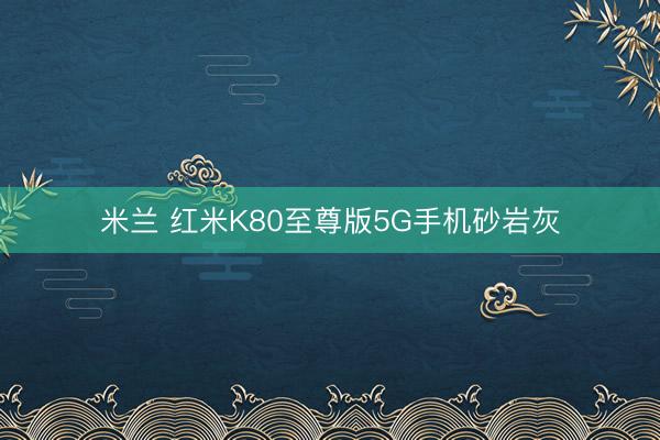 米兰 红米K80至尊版5G手机砂岩灰