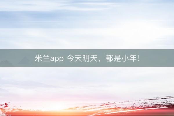 米兰app 今天明天，都是小年！