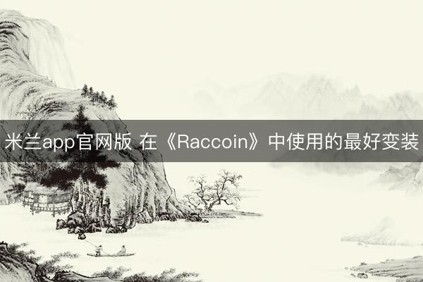 米兰app官网版 在《Raccoin》中使用的最好变装