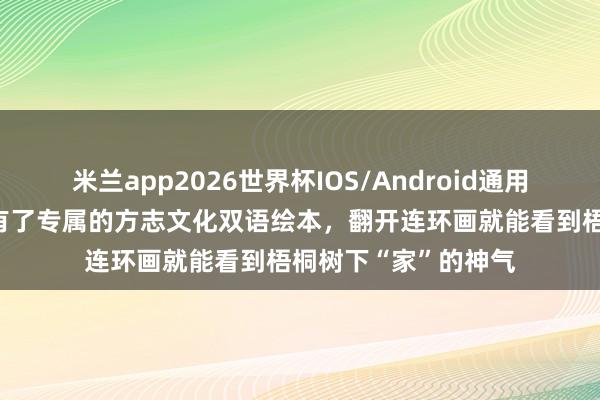 米兰app2026世界杯IOS/Android通用手机版下载 梧桐区有了专属的方志文化双语绘本，翻开连环画就能看到梧桐树下“家”的神气