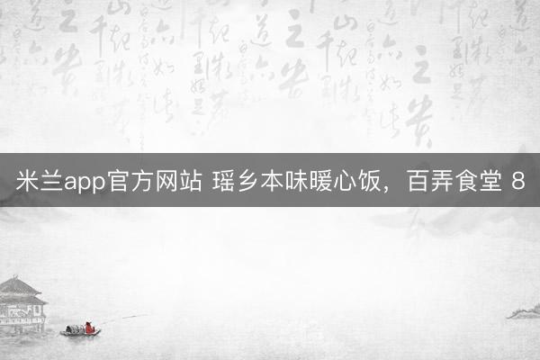 米兰app官方网站 瑶乡本味暖心饭，百弄食堂 8
